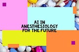 The Future of AI in Anesthesiology