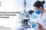 10 Factors To Consider When Choosing A Microscope