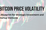 Bitcoin Price Volatility: A Blueprint for Strategic Investment and Startup Ventures
