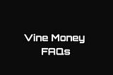 Vine Money FAQs