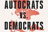 Review of “Autocrats vs. Democrats: China, Russia, America, and the New Global Disorder”