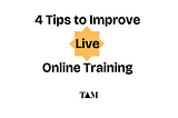 Live Online Training: 4 Tips to Maximize Your Sessions for B2B SaaS Platforms