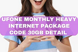 Ufone Monthly Heavy Internet Package Code 30GB for Rs.750