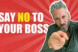 Learn When to Tell Your Boss No!