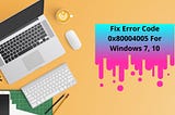 Fix Error Code 0x80004005 For Windows 7, 10