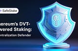 Defending Ethereum’s Decentralization: DVT-Powered Staking