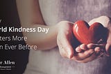 Why World Kindness Day Matters More Than Ever Before