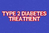 type 2 diabetes treatment