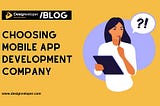 How to Choose a Mobile App Development Company: 7 Key Factors to Consider