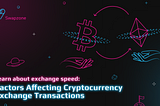 Learn About Exchange Speed: Factors Affecting Cryptocurrency Exchange Transactions