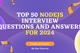 Top 50 NodeJS Interview Questions and Answers for 2024