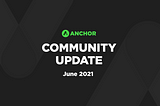 Anchor Community Update — June 2021