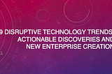 2019 Disruptive Technology Trends: Actionable Discoveries and New Enterprise Creation