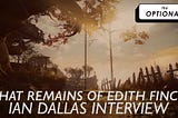 What Remains of Edith Finch: Ian Dallas Interview [Video]