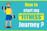 How To Start My Fitness Journey?