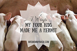 7 Ways My Four Kids Made Me a Hermit
