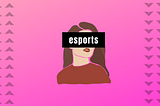 Beyond Women’s Day — Women’s Everyday Contributions to eSports