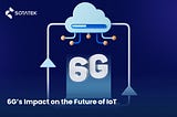 6G’s Impact on the Future of IoT