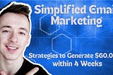 Simplified Email Marketing: Strategies to Generate $60,000 within 4 Weeks!