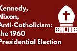 Kennedy, Nixon, Anti-Catholicism: the 1960 Presidential Election