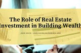 The Role of Real Estate Investment in Building Wealth