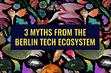 3 Myths from the Berlin Tech Ecosystem