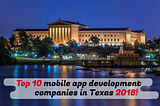 Top 10 Mobile App Development Companies in Texas 2018!