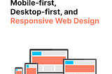 Mobile-first, Desktop-first and Responsive Web Design (RWD)