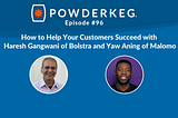 How to Help Your Customers Succeed with Haresh Gangwani of Bolstra and Yaw Aning of Malomo