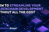 How to streamline your blockchain development process without all the cost