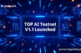 TOP AI Network Launches Testnet v1.1: Decentralized AI Infrastructure Enters a New Era