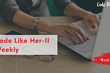Code Like Her II Fellowship- Weekly #7