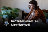 Do You Sometimes Feel Misunderstood?