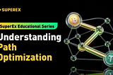 SuperEx Educational Series: Understanding Path Optimization
