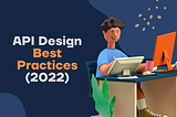 API Design Best Practices: A deep-dive (2022)