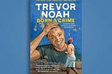 Born a Crime: Stories from a South African Childhood by Trevor Noah | A Book Review