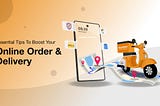 Essential Tips To Boost Your Online Order & Delivery