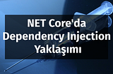 NET Core’da Dependency Injection Yaklaşımı