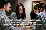 Building Lasting Family Governance: Creating a Framework for Fair and Future-Proof Decision-Making…