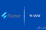 WASM + Flutter Web — Things you need to know!