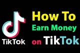 How to earn money from Tik Tok ? “TikTok” — The Most Viral Social Media Network |