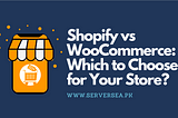 Shopify vs WooCommerce: Which to Choose for Your Store?