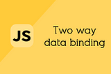 two way data binding in vanilla JavaScript cover image