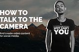 How to talk to the camera and create video content without fear.