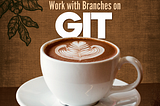 7 Tips to Work with Branches on Git