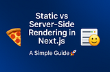 Static vs Server-Side Rendering in Next.js: A Simple Guide