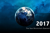 2017 — The year blockchain went mainstream.