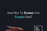 How Not To Drown Into Crypto Sea?