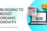 How Blogging Boosts Organic Growth and Raises Brand Awareness