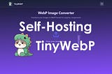 Self-Hosting TinyWebP: Optimize Images with Privacy and Control